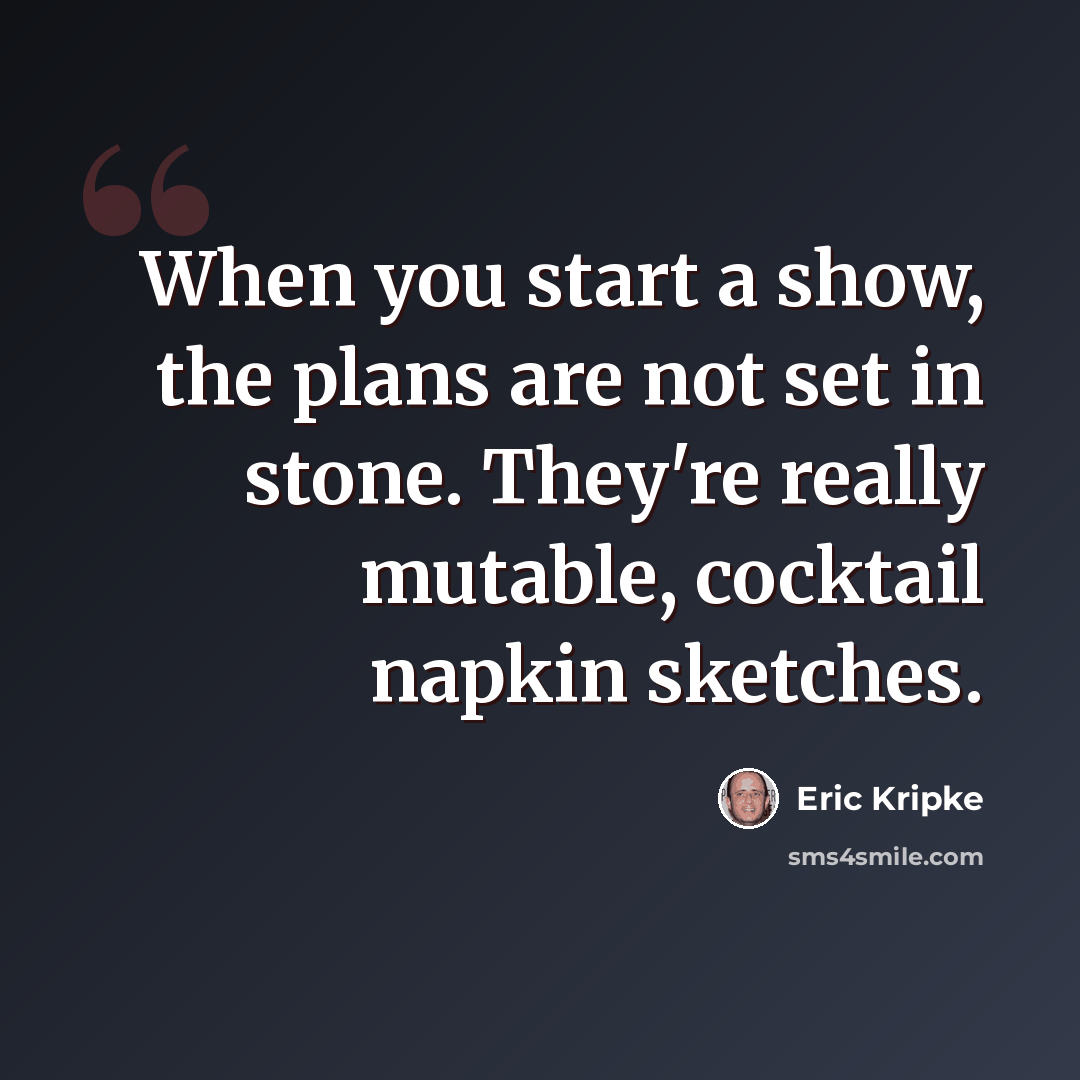 “When you start a show, the plans are not set in stone. They're really mutable, cocktail napkin sketches.” quote by Eric Kripke