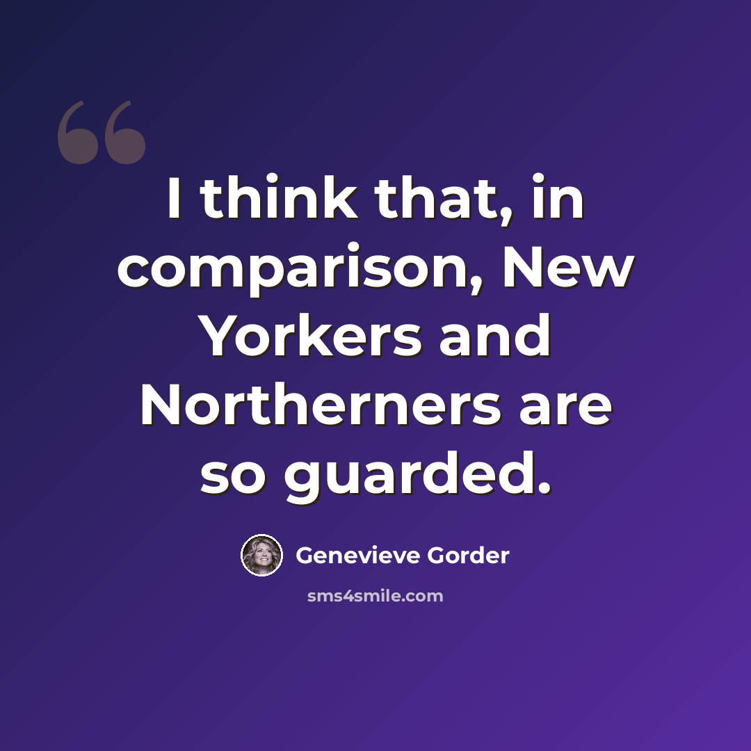 “I think that, in comparison, New Yorkers and Northerners are so guarded.” quote by Genevieve Gorder