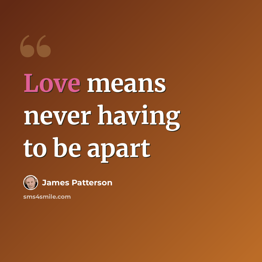 “Love means never having to be apart” quote by James Patterson