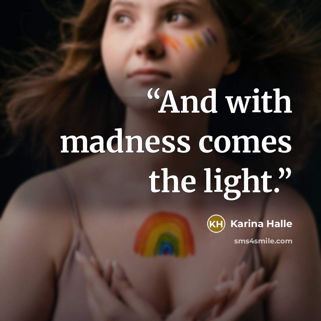 “And with madness comes the light.” quote by Karina Halle