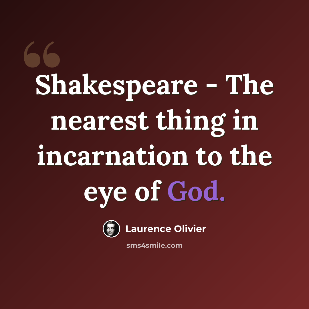 “Shakespeare - The nearest thing in incarnation to the eye of God.” quote by Laurence Olivier