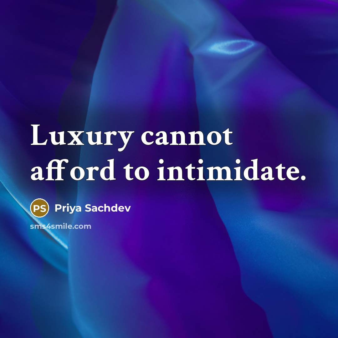 “Luxury cannot afford to intimidate.” quote by Priya Sachdev