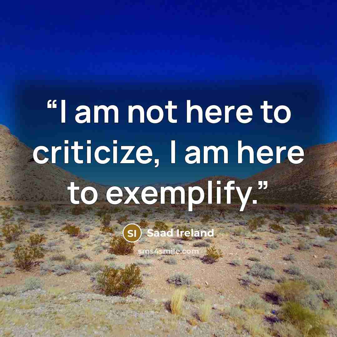 “I am not here to criticize, I am here to exemplify.” quote by saad ireland