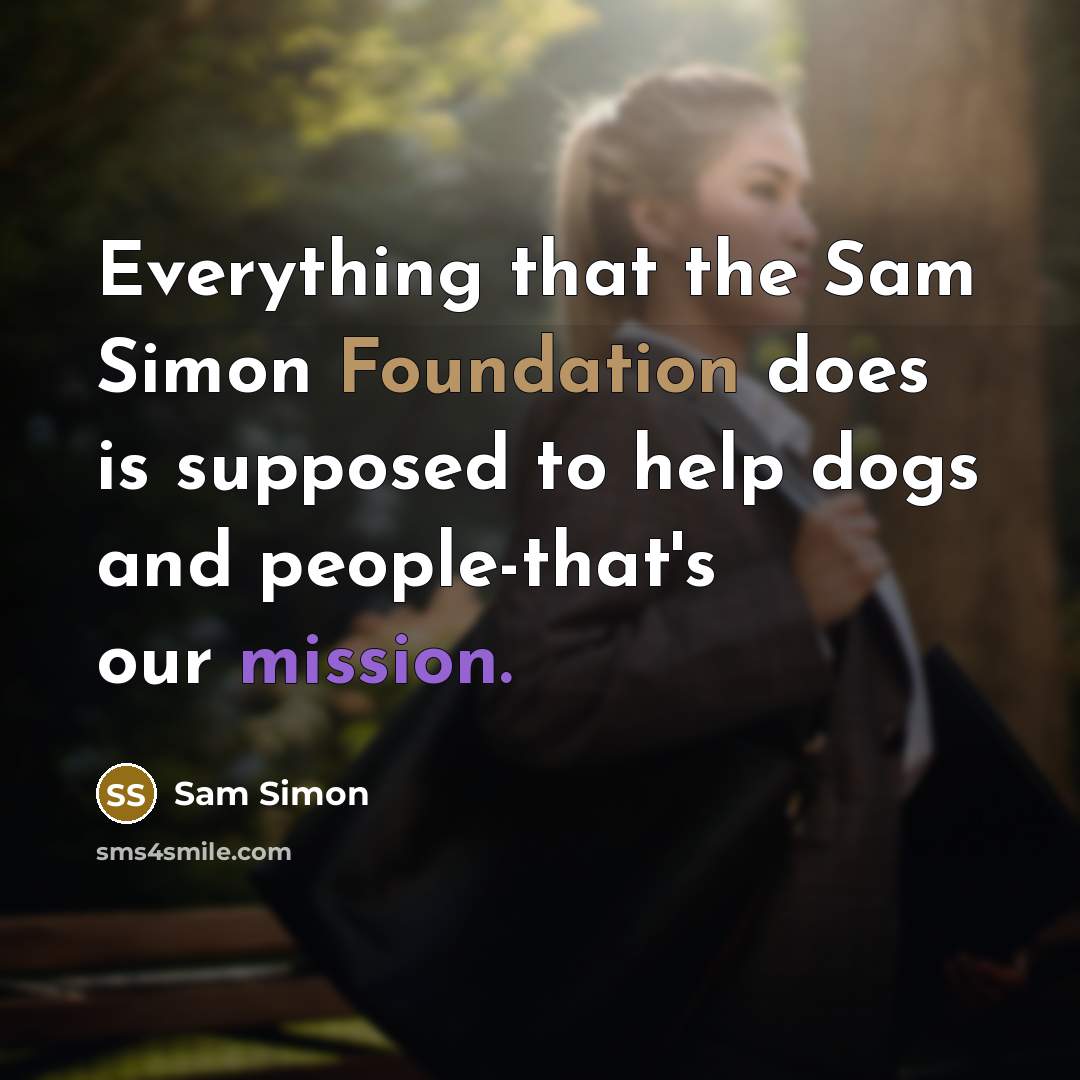 “Everything that the Sam Simon Foundation does is supposed to help dogs and people-that's our mission.” quote by Sam Simon