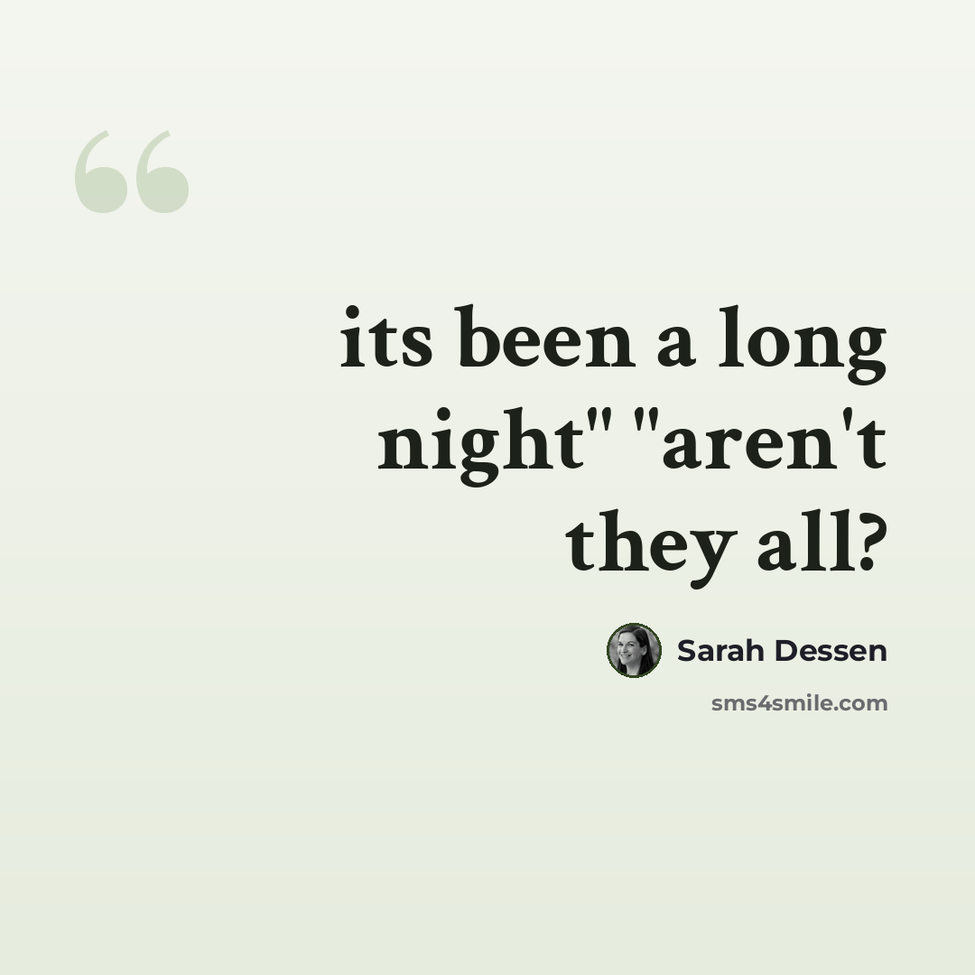 “its been a long night" "aren't they all?” quote by Sarah Dessen