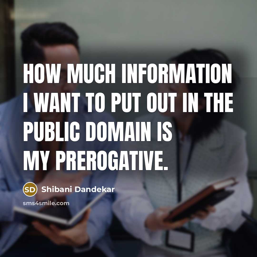 “How much information I want to put out in the public domain is my prerogative.” quote by Shibani Dandekar