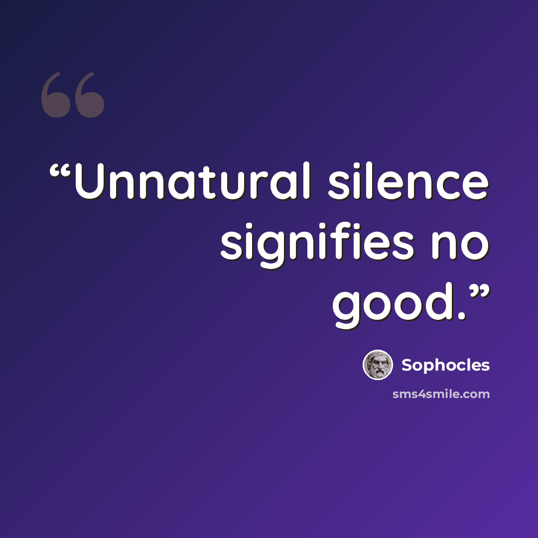 “Unnatural silence signifies no good.” quote by Sophocles