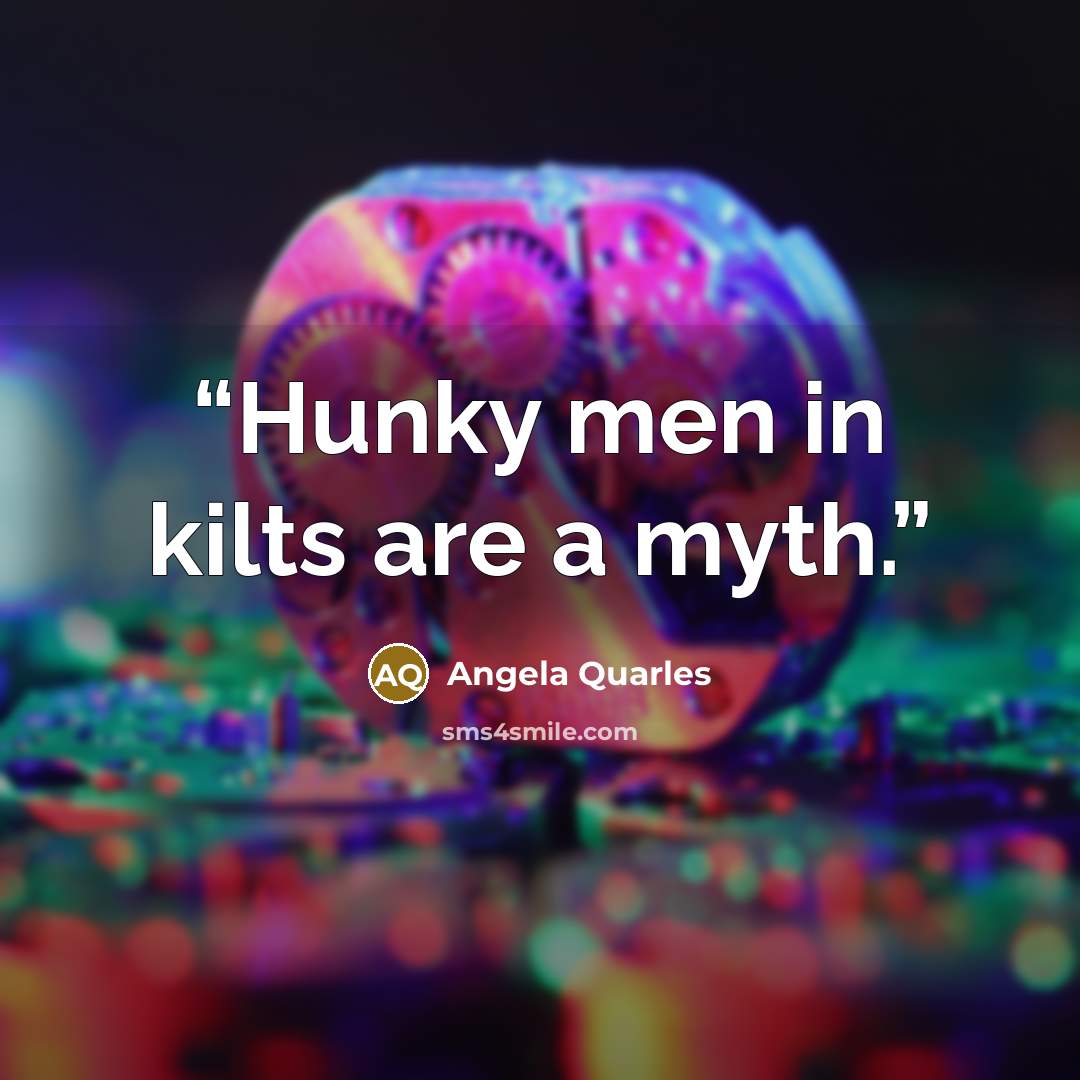 “Hunky men in kilts are a myth.” quote by Angela Quarles