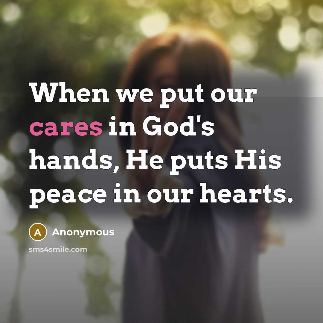 “When we put our cares in God's hands, He puts His peace in our hearts.” quote by Anonymous