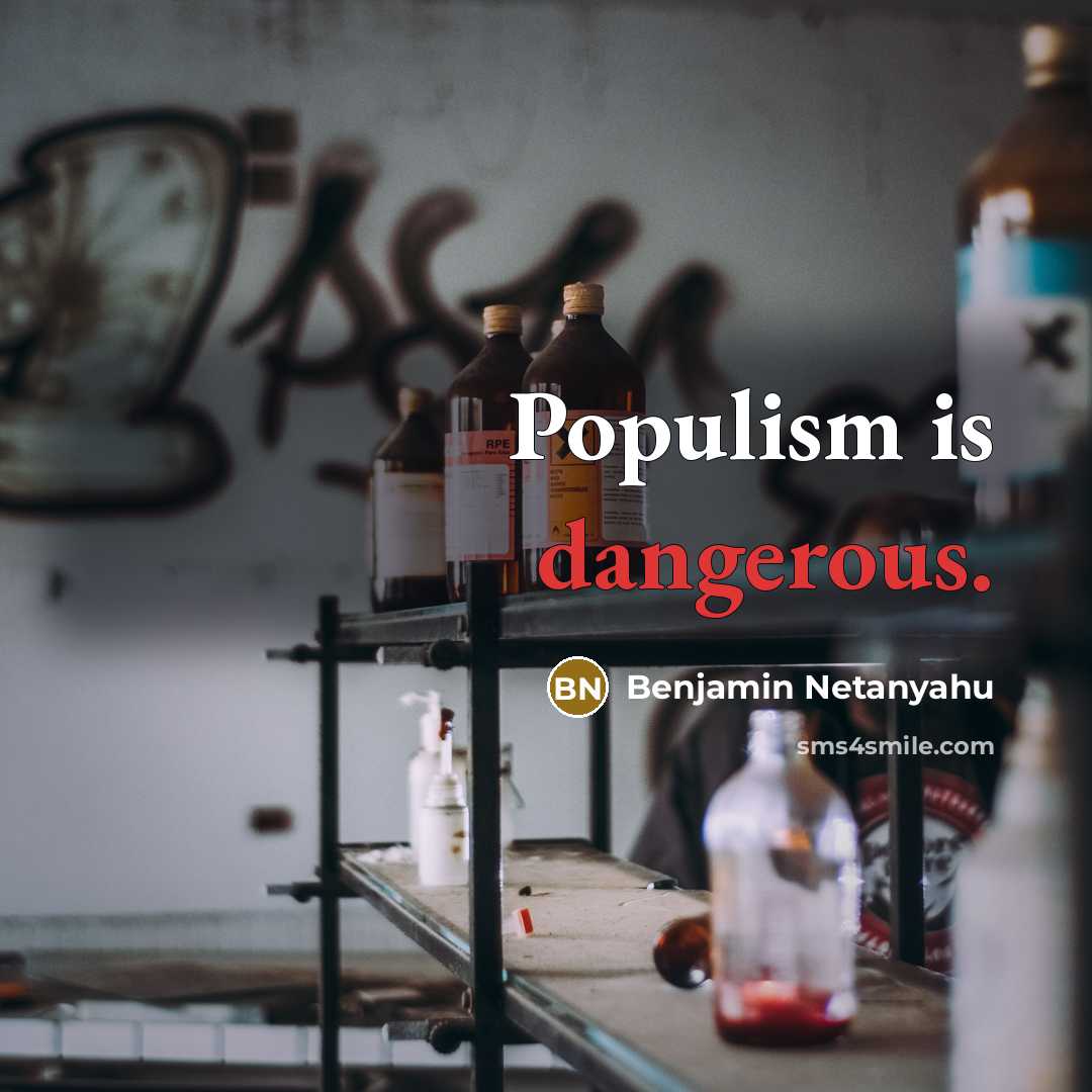 “Populism is dangerous.” quote by Benjamin Netanyahu