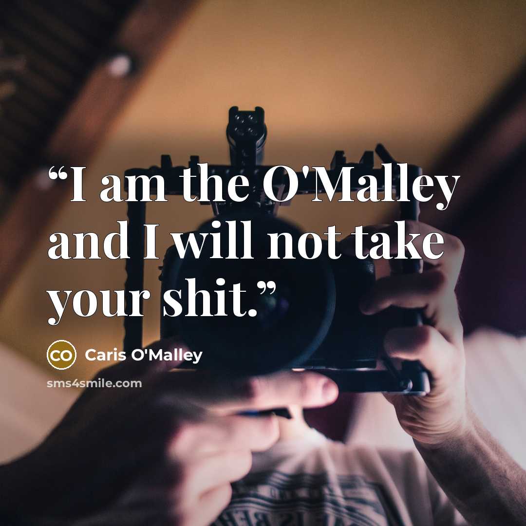 “I am the O'Malley and I will not take your shit.” quote by Caris O'Malley