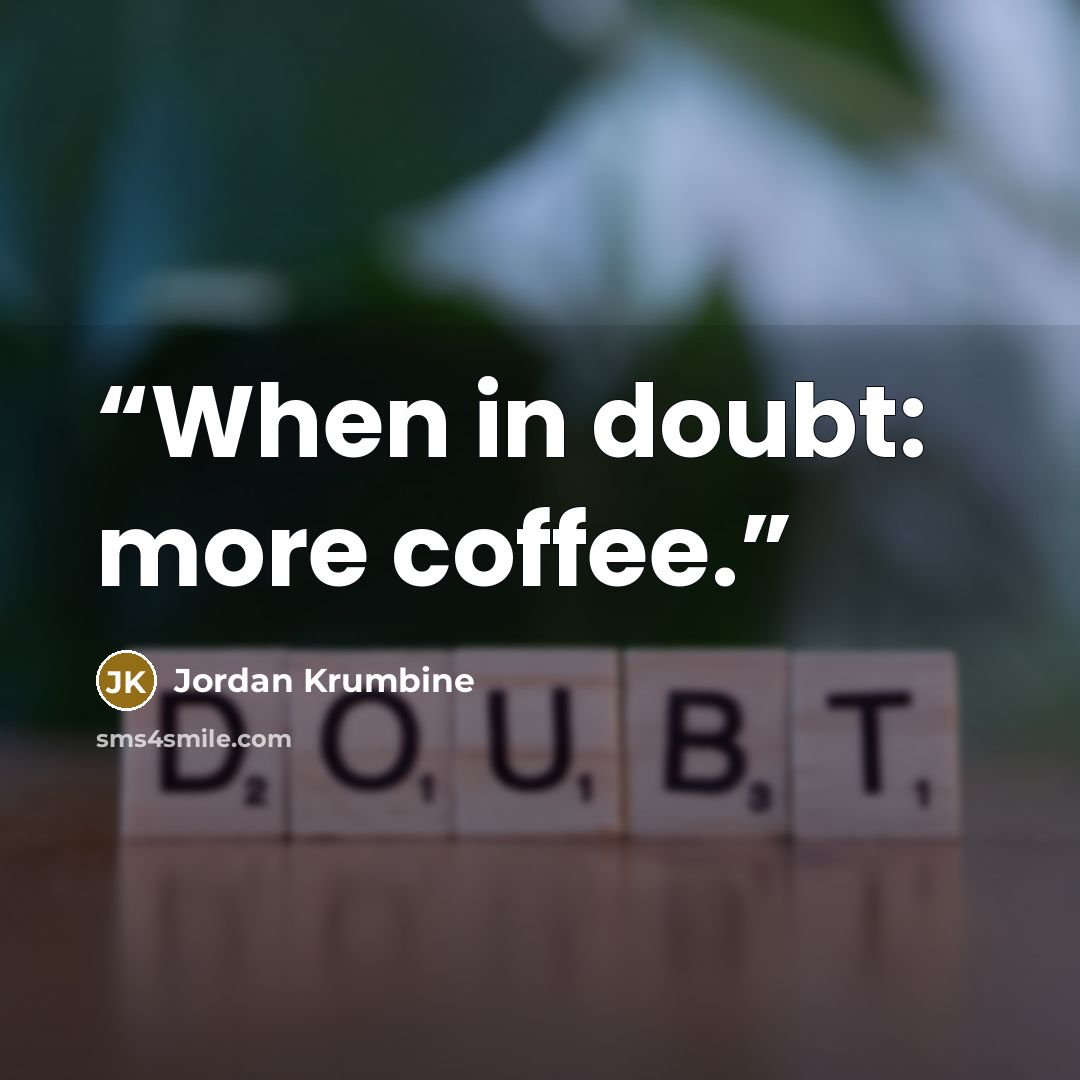 “When in doubt: more coffee.” quote by Jordan Krumbine