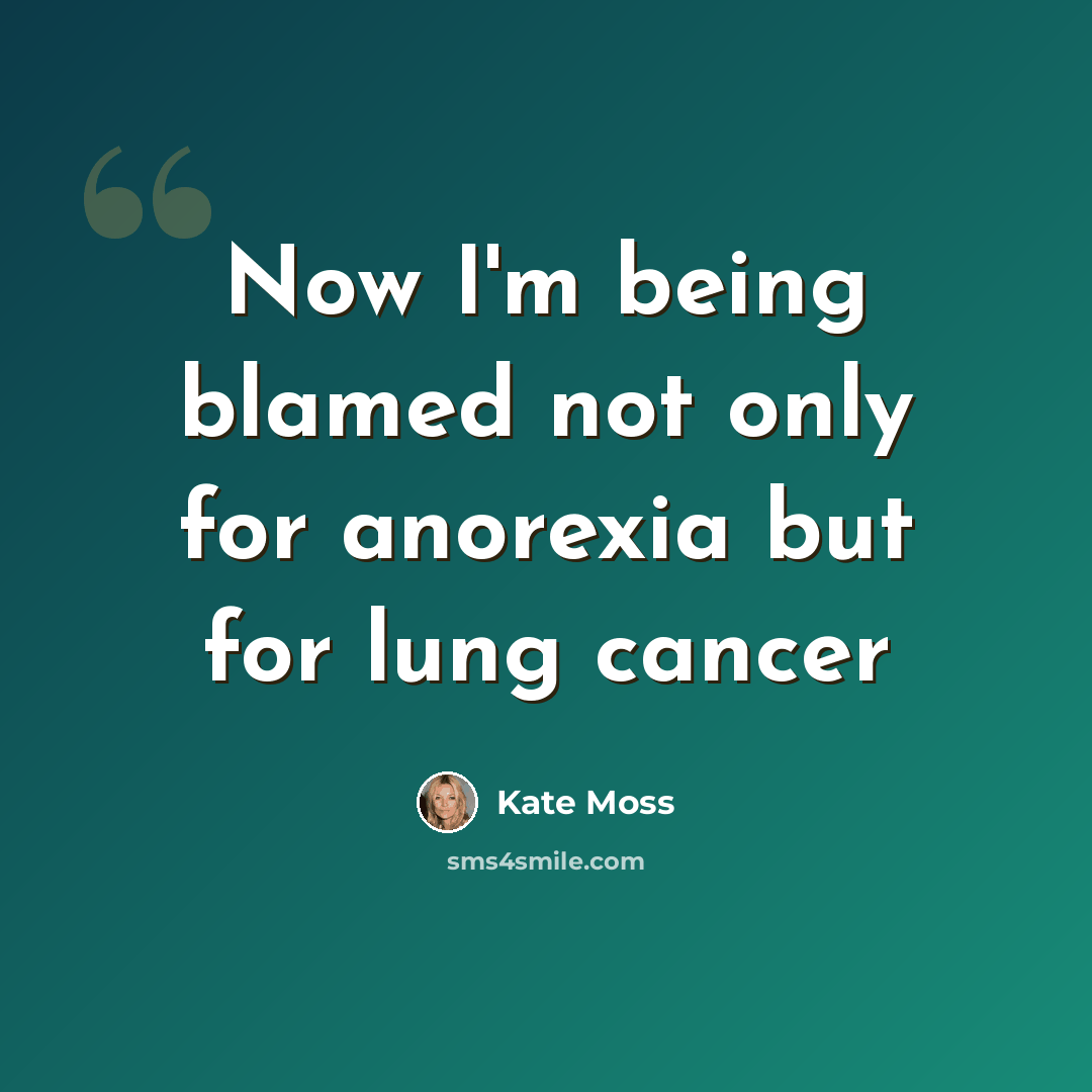“Now I'm being blamed not only for anorexia but for lung cancer” quote by Kate Moss
