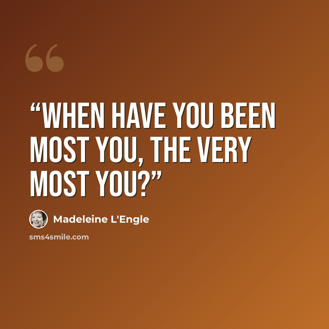 “When have you been most you, the very most you?” quote by Madeleine L'Engle