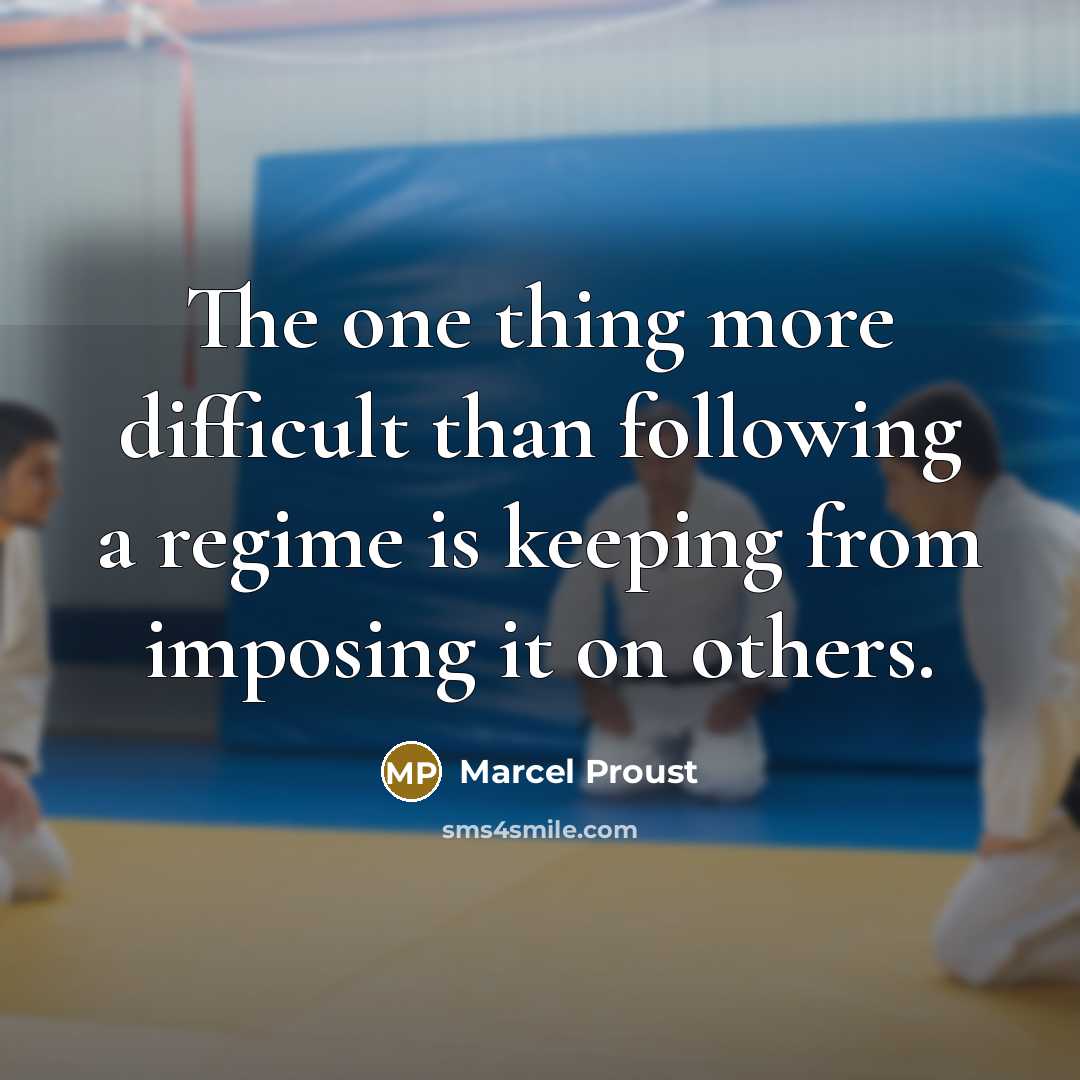 “The one thing more difficult than following a regime is keeping from imposing it on others.” quote by Marcel Proust