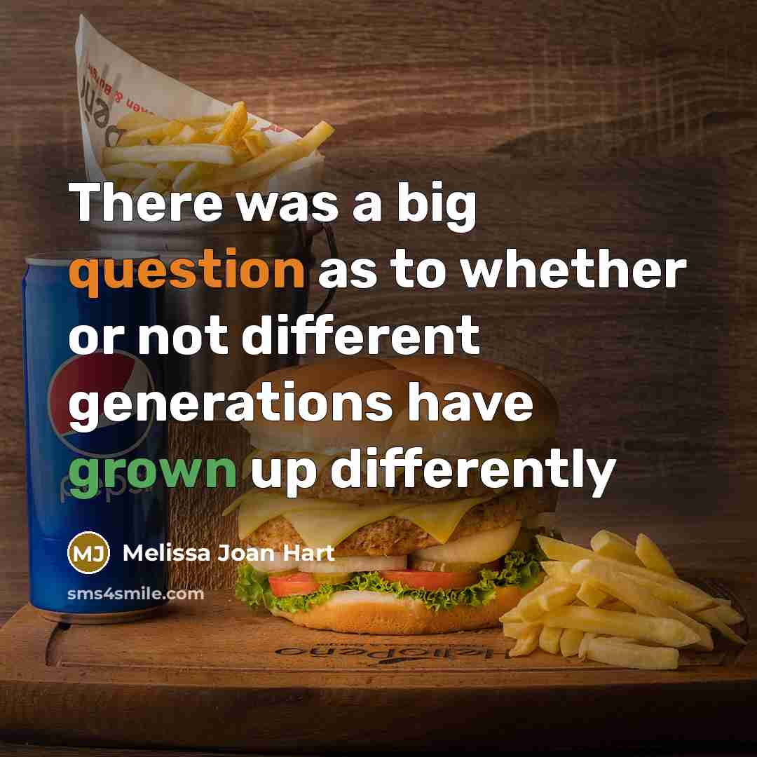 “There was a big question as to whether or not different generations have grown up differently” quote by Melissa Joan Hart
