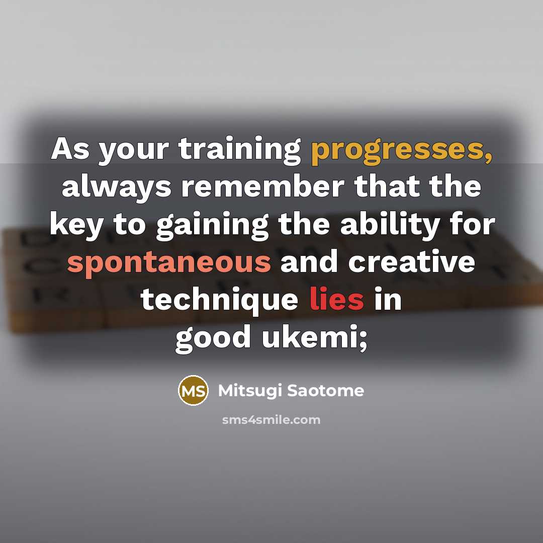 “As your training progresses, always remember that the key to gaining the ability for spontaneous and creative technique lies in good ukemi;” quote by Mitsugi Saotome
