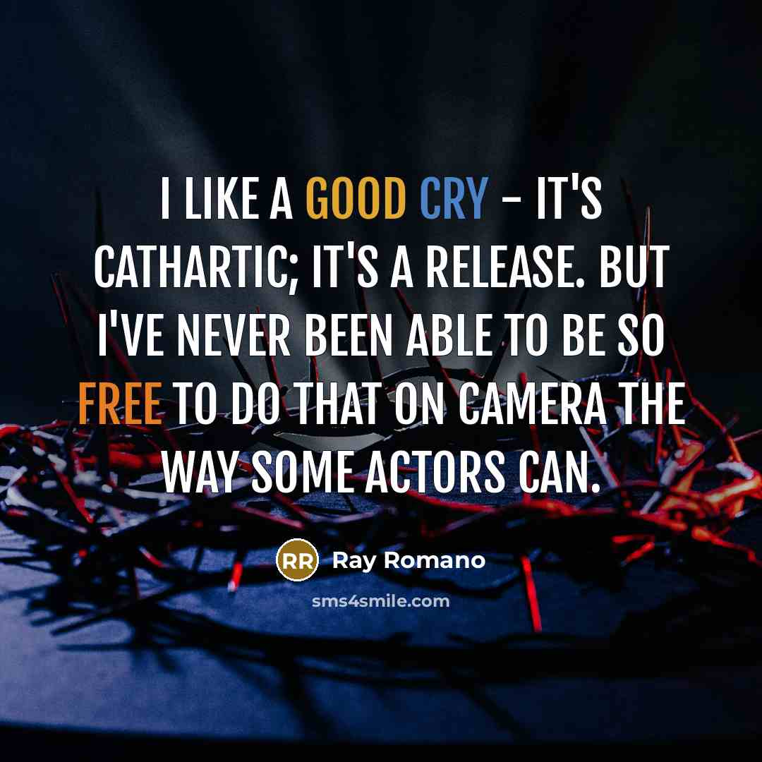 “I like a good cry - it's cathartic; it's a release. But I've never been able to be so free to do that on camera the way some actors can.” quote by Ray Romano
