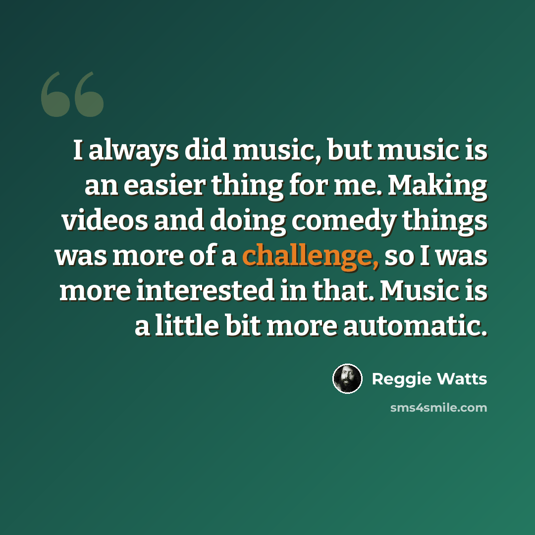 “I always did music, but music is an easier thing for me. Making videos and doing comedy things was more of a challenge, so I was more interested in that. Music is a little bit more automatic.” quote by Reggie Watts