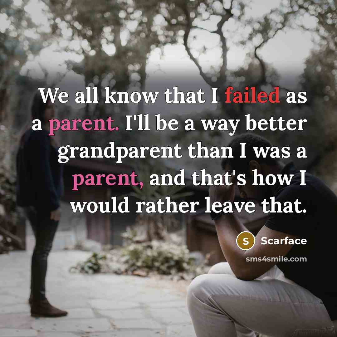 “We all know that I failed as a parent. I'll be a way better grandparent than I was a parent, and that's how I would rather leave that.” quote by Scarface