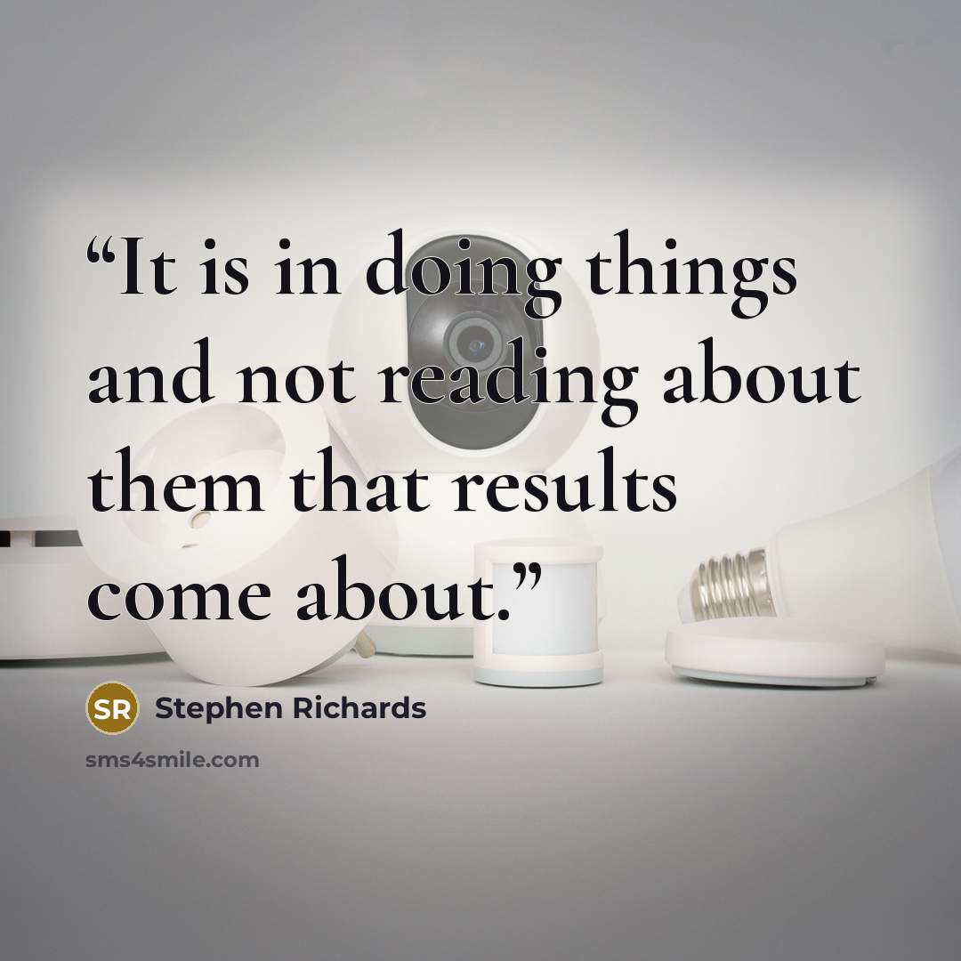 “It is in doing things and not reading about them that results come about.” quote by Stephen Richards