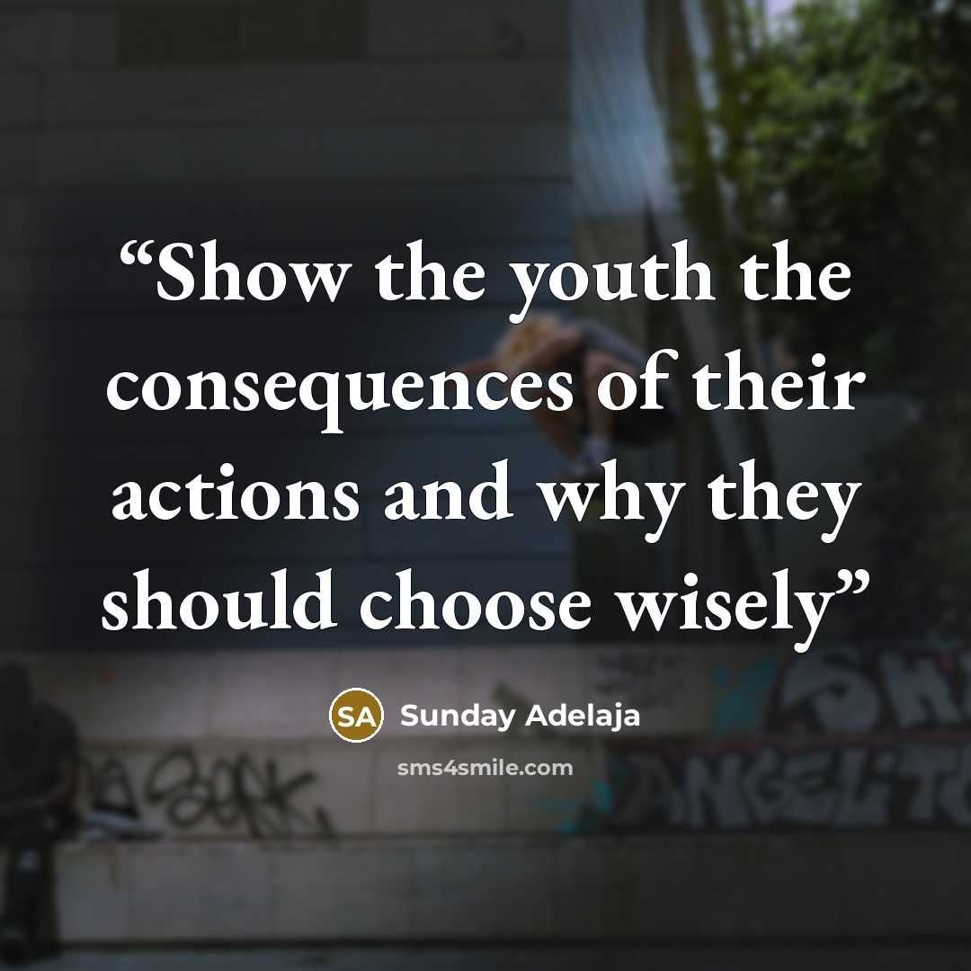 “Show the youth the consequences of their actions and why they should choose wisely” quote by Sunday Adelaja