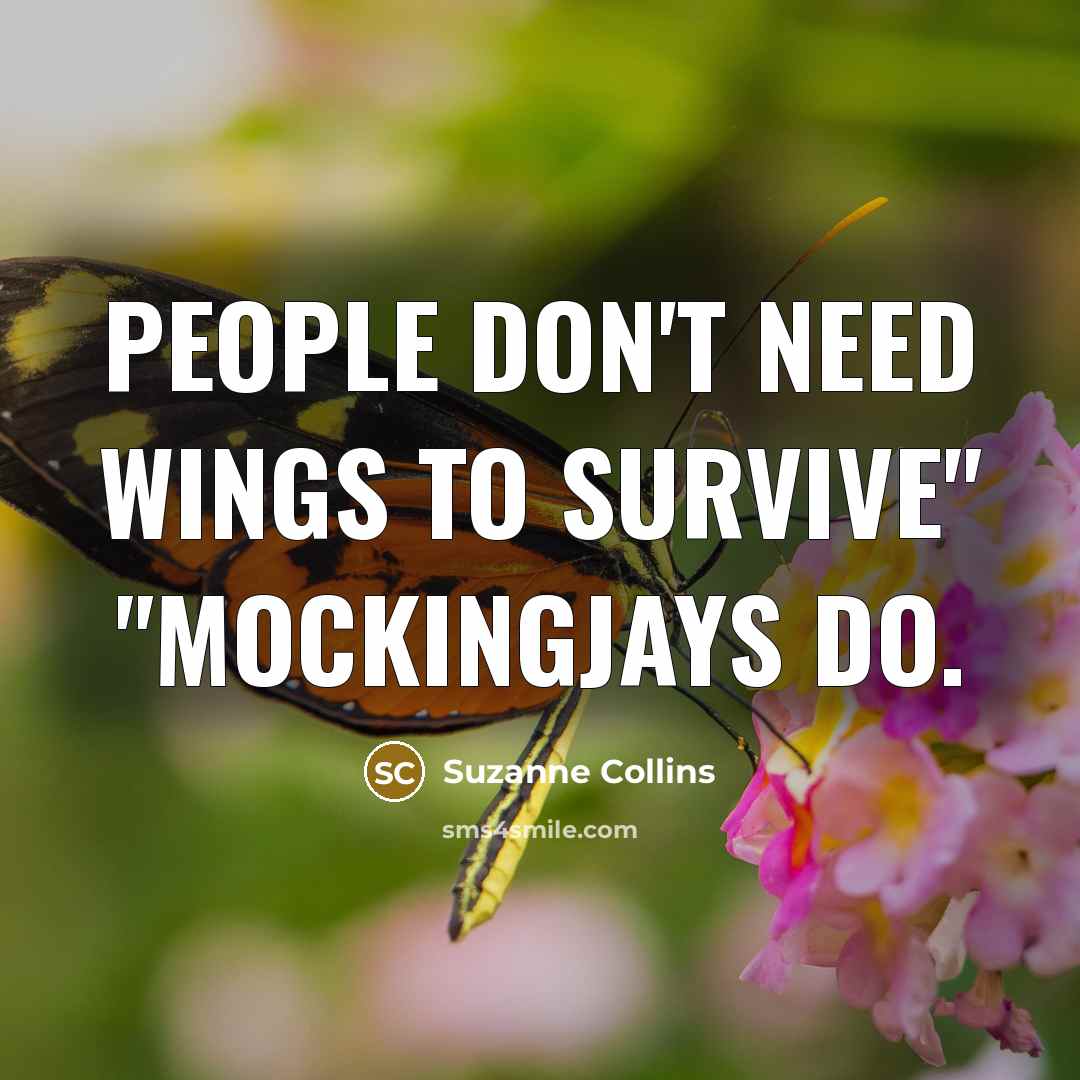 “People don't need wings to survive" "Mockingjays do.” quote by Suzanne Collins