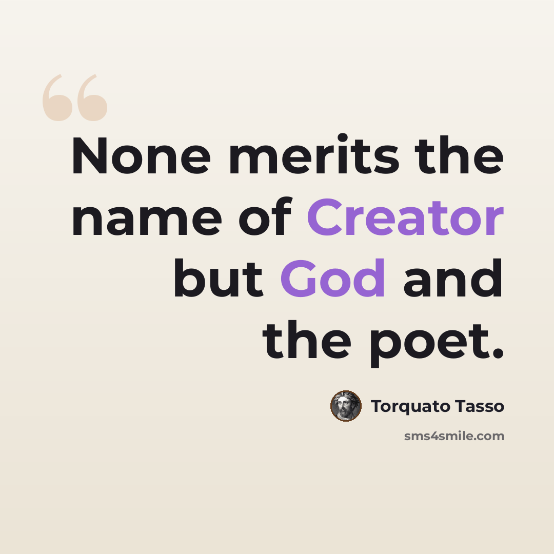 “None merits the name of Creator but God and the poet.” quote by Torquato Tasso