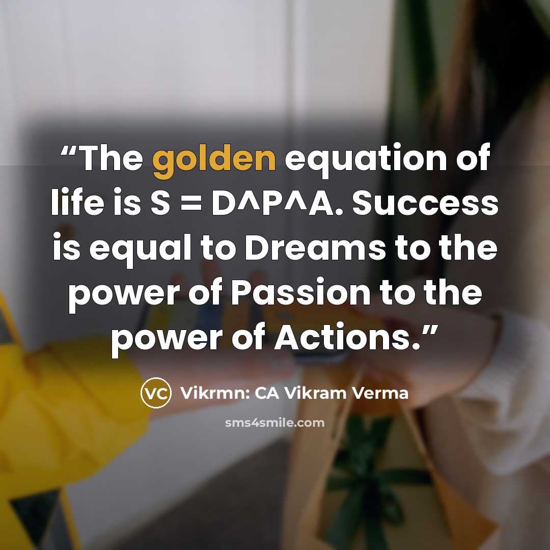 “The golden equation of life is S = D^P^A. Success is equal to Dreams to the power of Passion to the power of Actions.” quote by Vikrmn: CA Vikram Verma