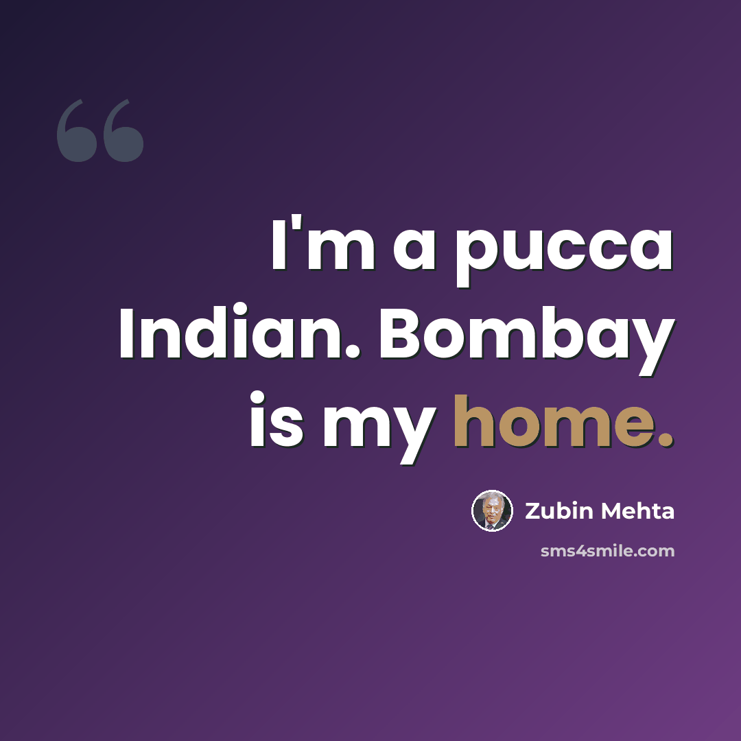 “I'm a pucca Indian. Bombay is my home.” quote by Zubin Mehta