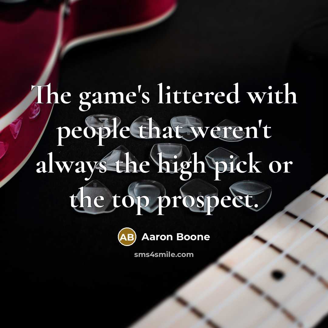 “The game's littered with people that weren't always the high pick or the top prospect.” quote by Aaron Boone