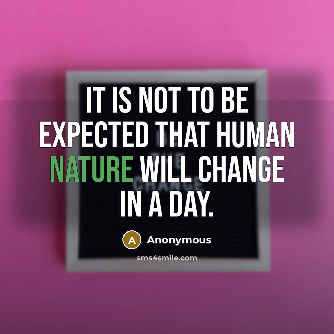 “It is not to be expected that human nature will change in a day.” quote by Anonymous
