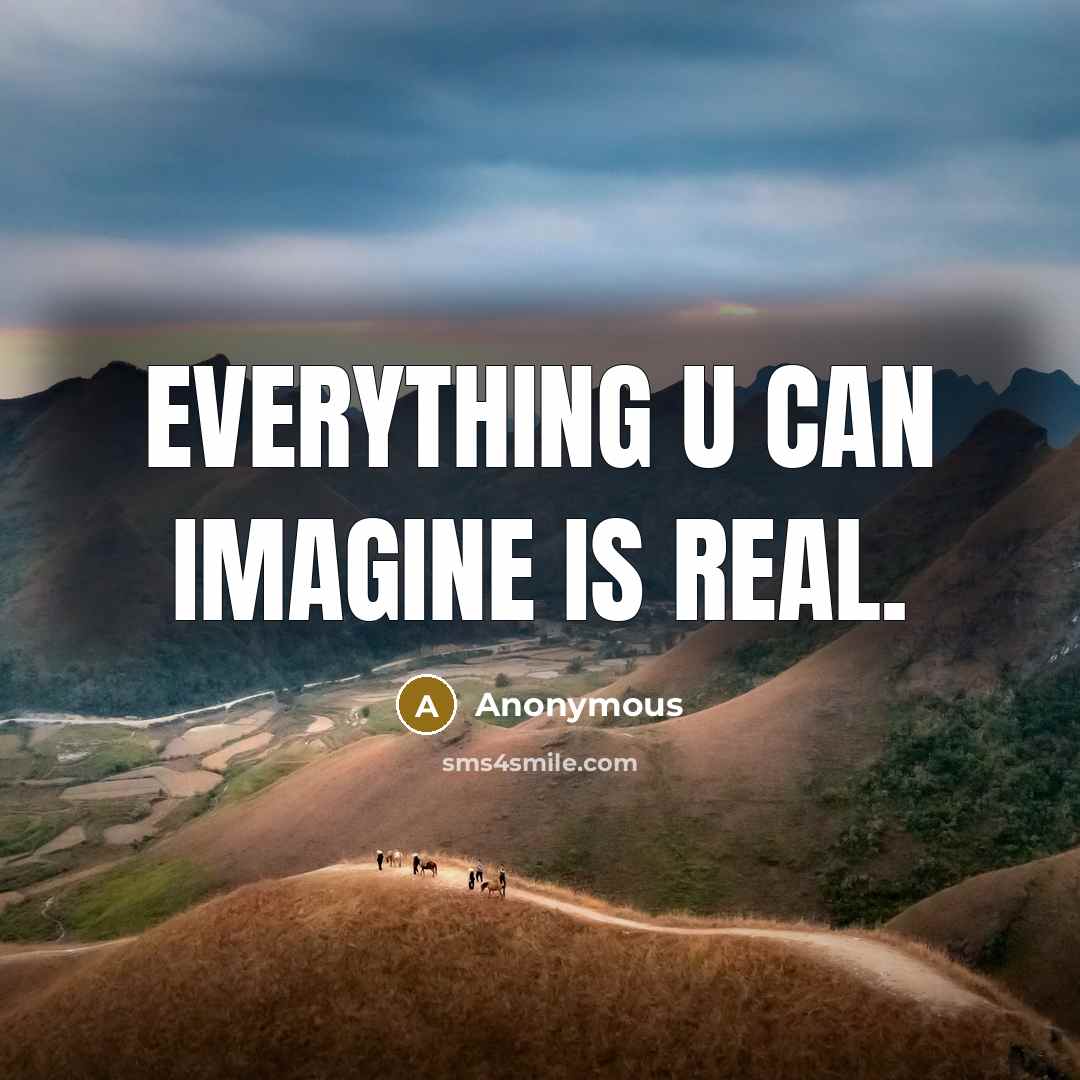 “Everything U can imagine is real.” quote by Anonymous