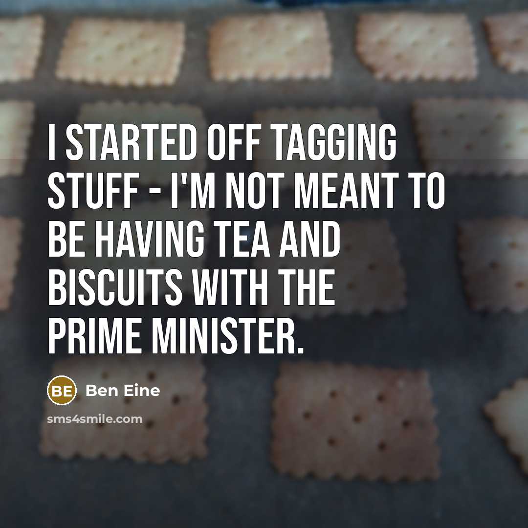 “I started off tagging stuff - I'm not meant to be having tea and biscuits with the prime minister.” quote by Ben Eine