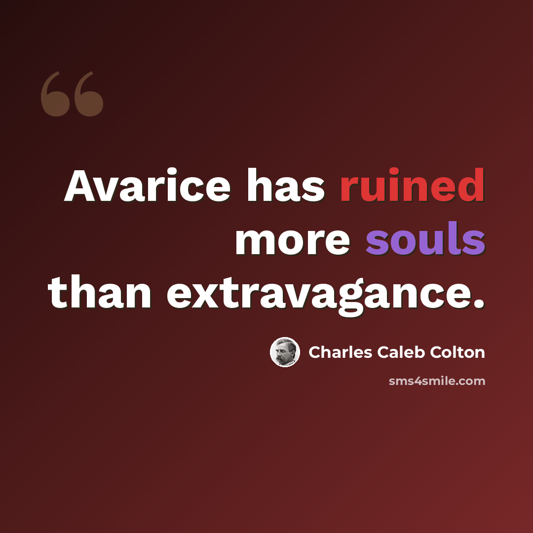 “Avarice has ruined more souls than extravagance.” quote by Charles Caleb Colton