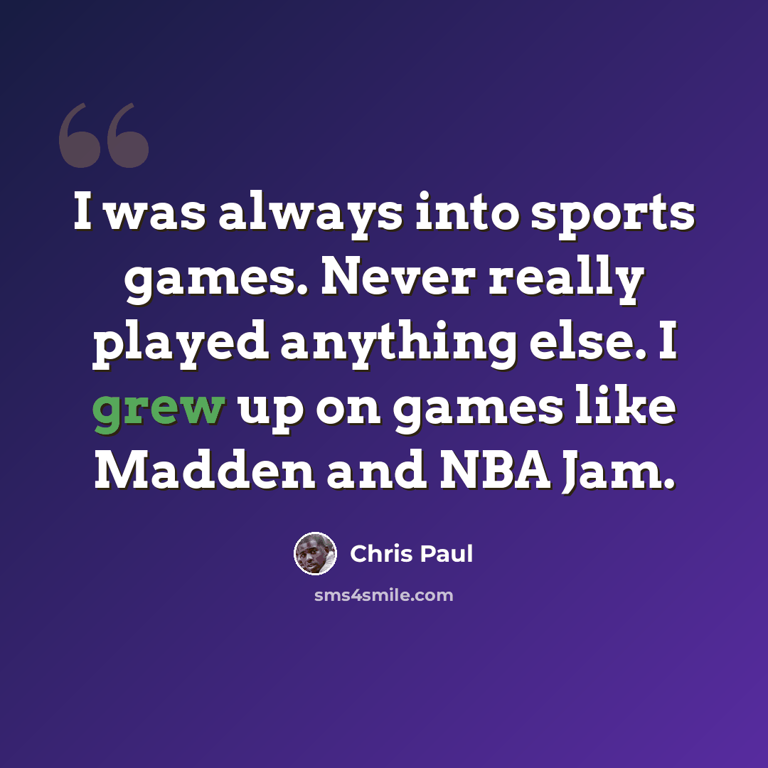 “I was always into sports games. Never really played anything else. I grew up on games like Madden and NBA Jam.” quote by Chris Paul