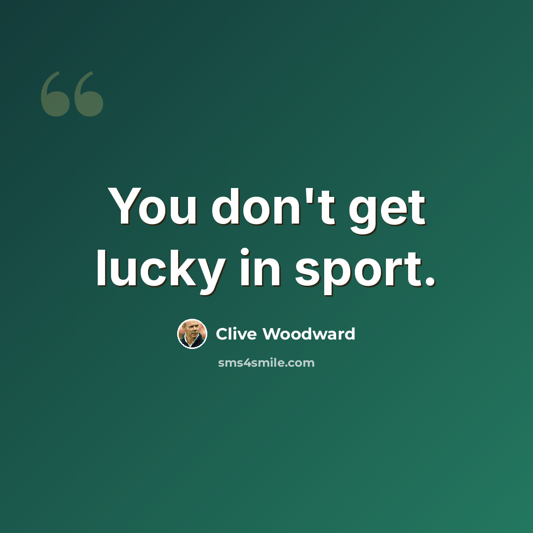 “You don't get lucky in sport.” quote by Clive Woodward