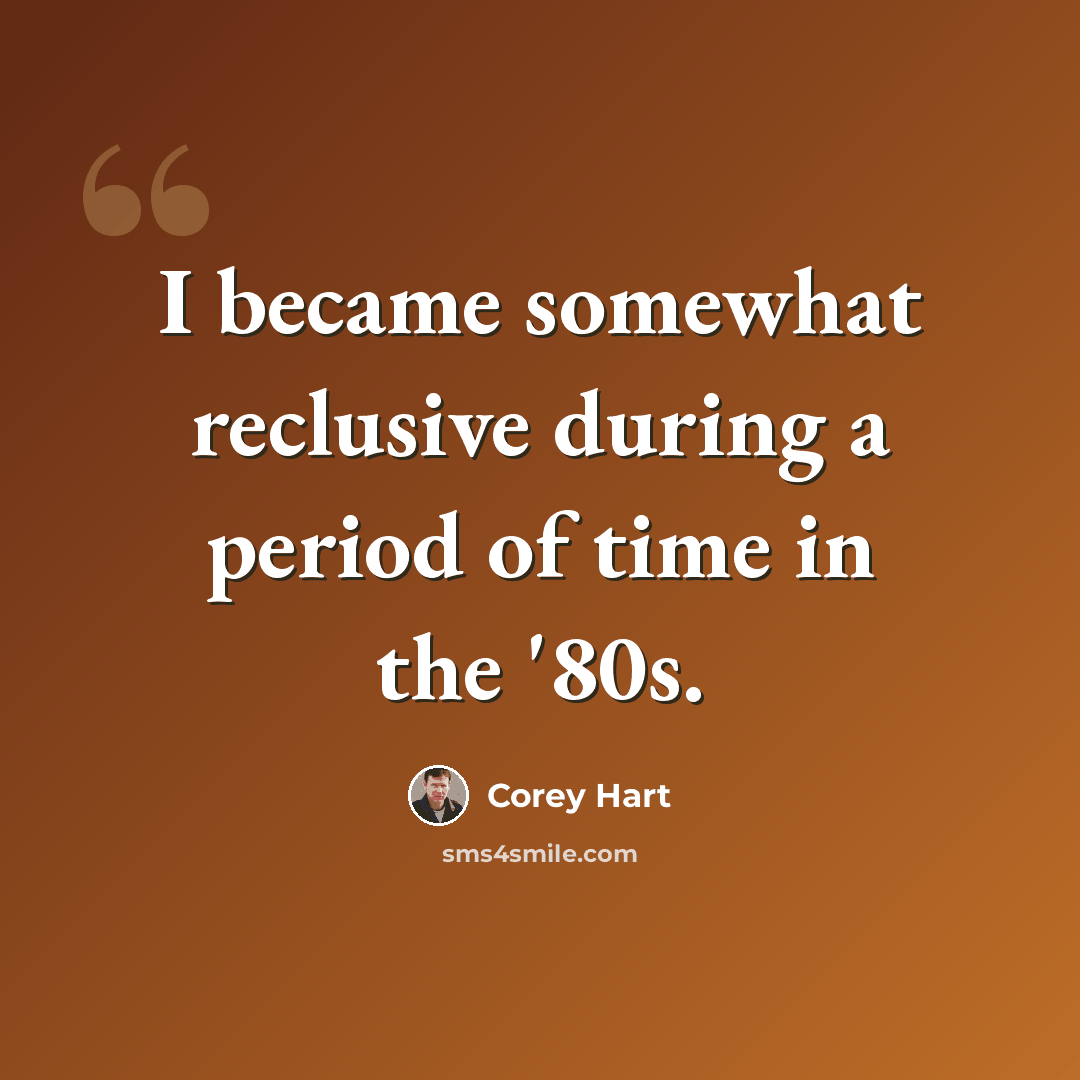 “I became somewhat reclusive during a period of time in the '80s.” quote by Corey Hart