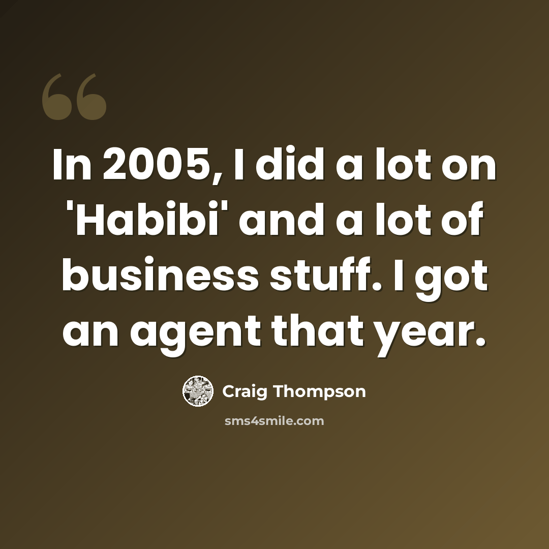“In 2005, I did a lot on 'Habibi' and a lot of business stuff. I got an agent that year.” quote by Craig Thompson