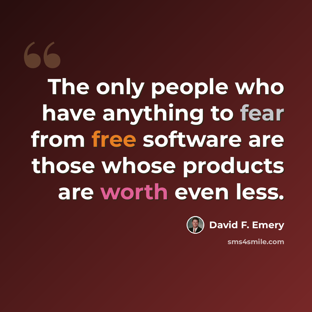 “The only people who have anything to fear from free software are those whose products are worth even less.” quote by David F. Emery