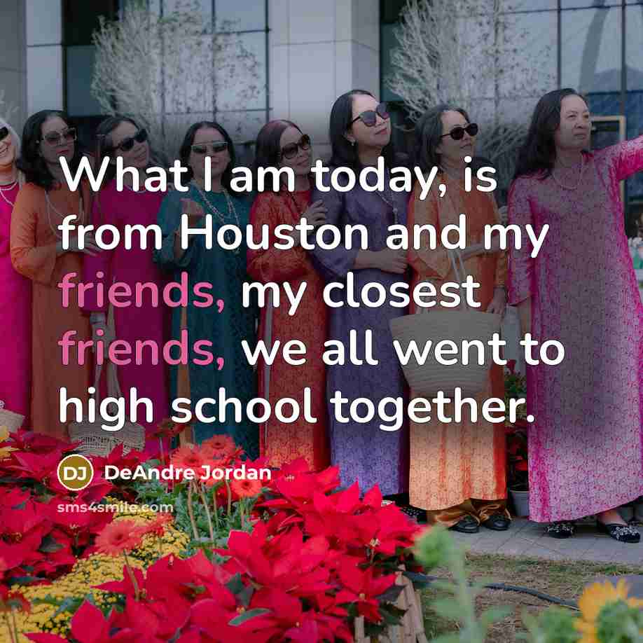 “What I am today, is from Houston and my friends, my closest friends, we all went to high school together.” quote by DeAndre Jordan