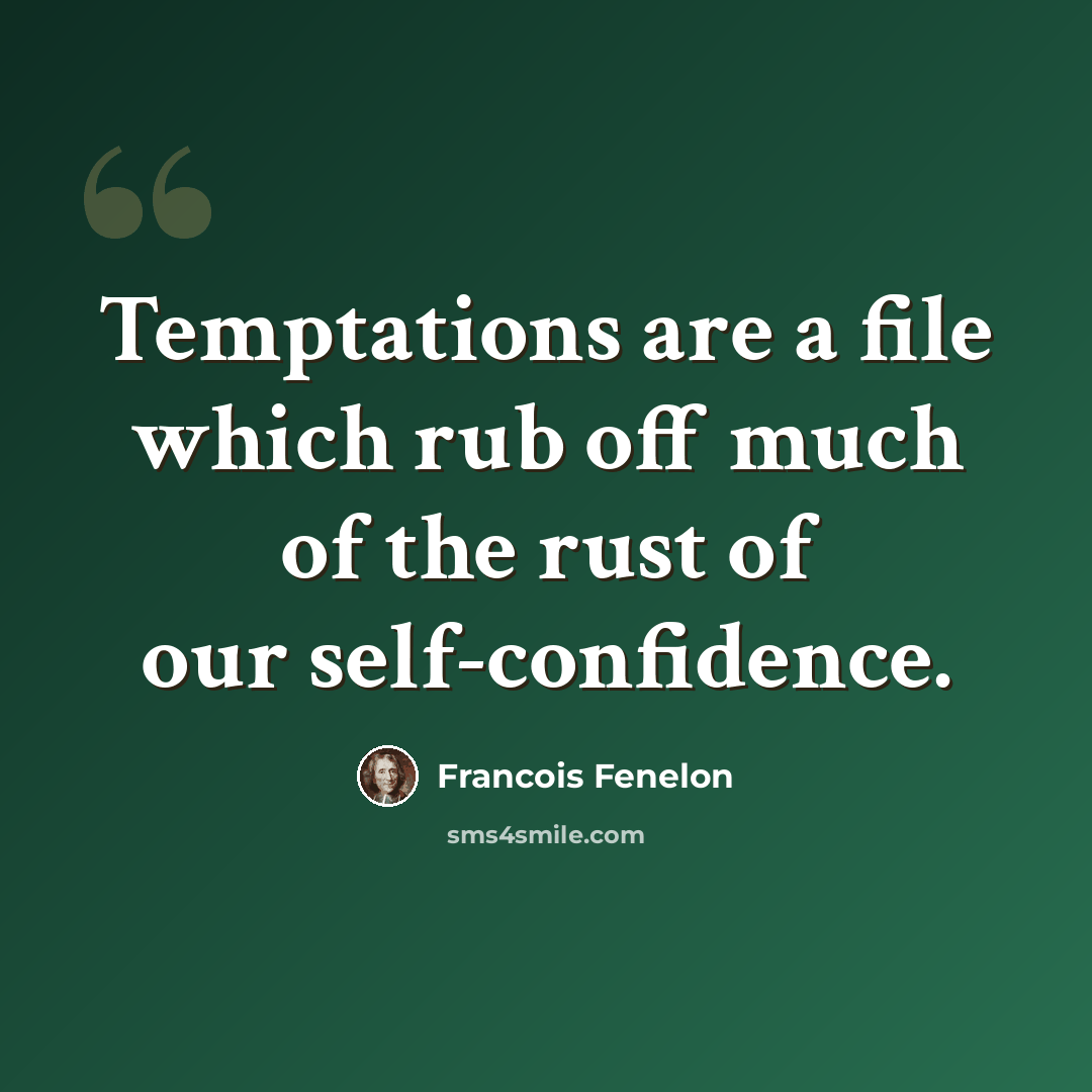 “Temptations are a file which rub off much of the rust of our self-confidence.” quote by Francois Fenelon