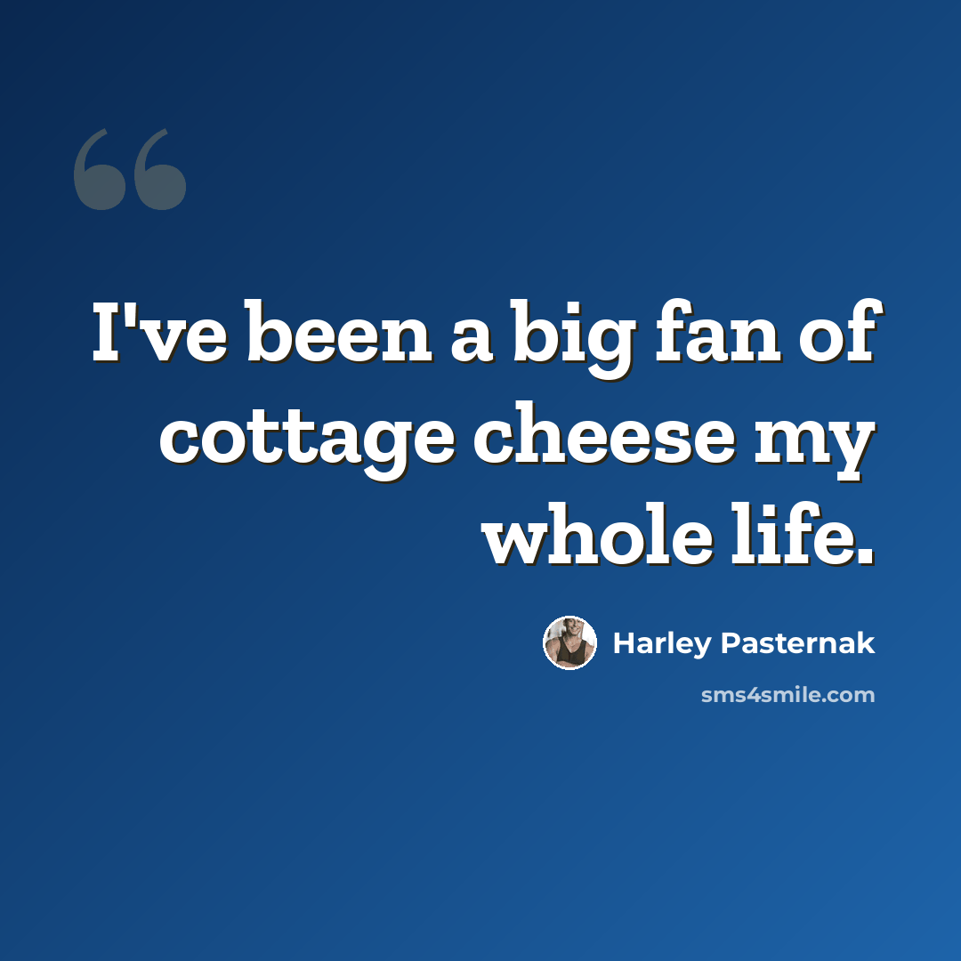 “I've been a big fan of cottage cheese my whole life.” quote by Harley Pasternak