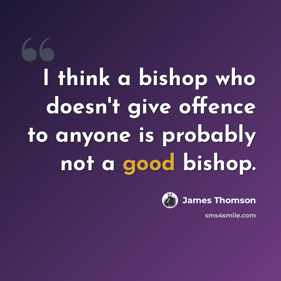 “I think a bishop who doesn't give offence to anyone is probably not a good bishop.” quote by James Thomson