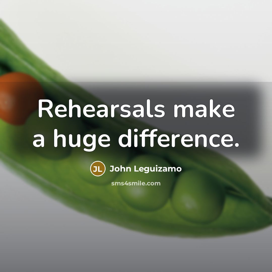 “Rehearsals make a huge difference.” quote by John Leguizamo