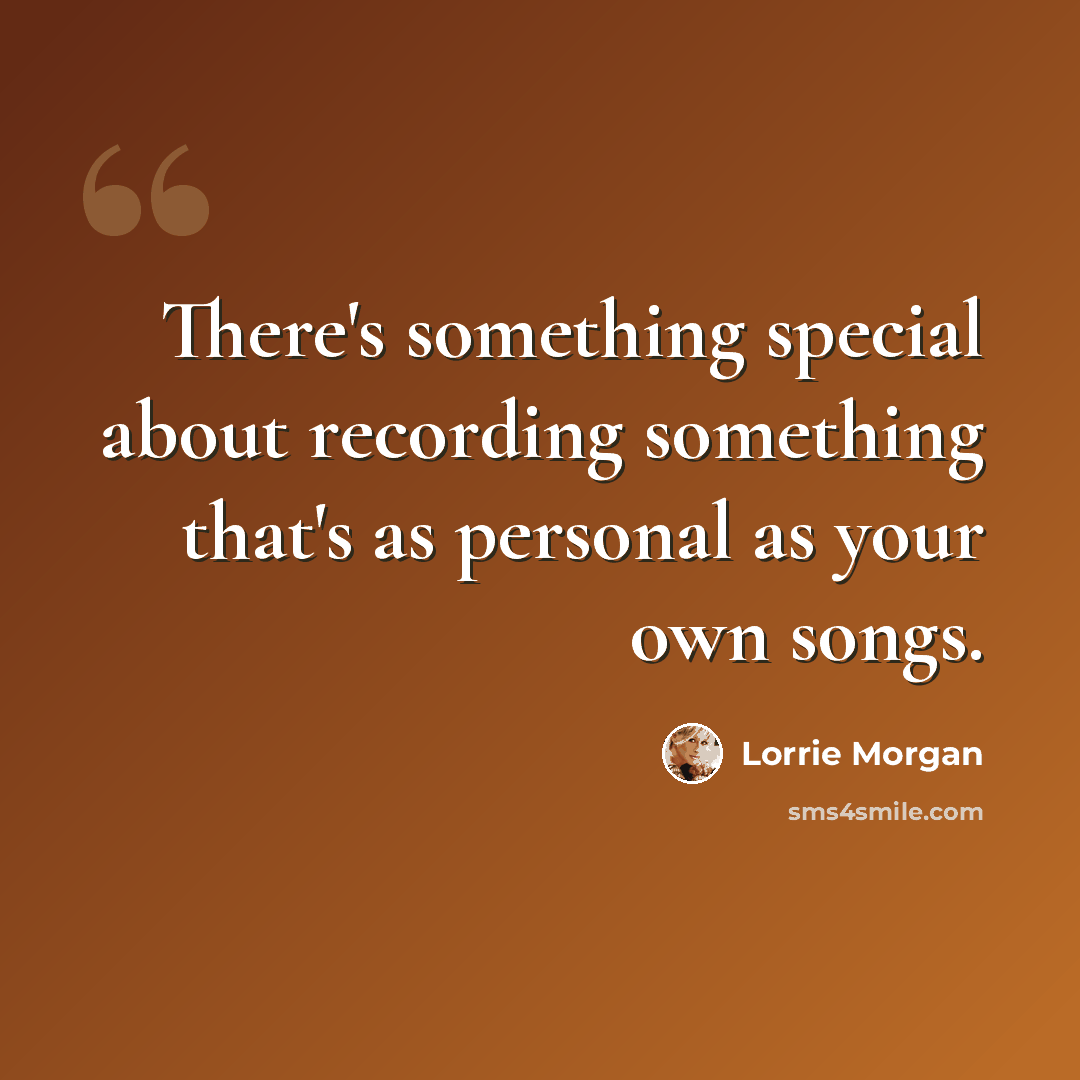 “There's something special about recording something that's as personal as your own songs.” quote by Lorrie Morgan