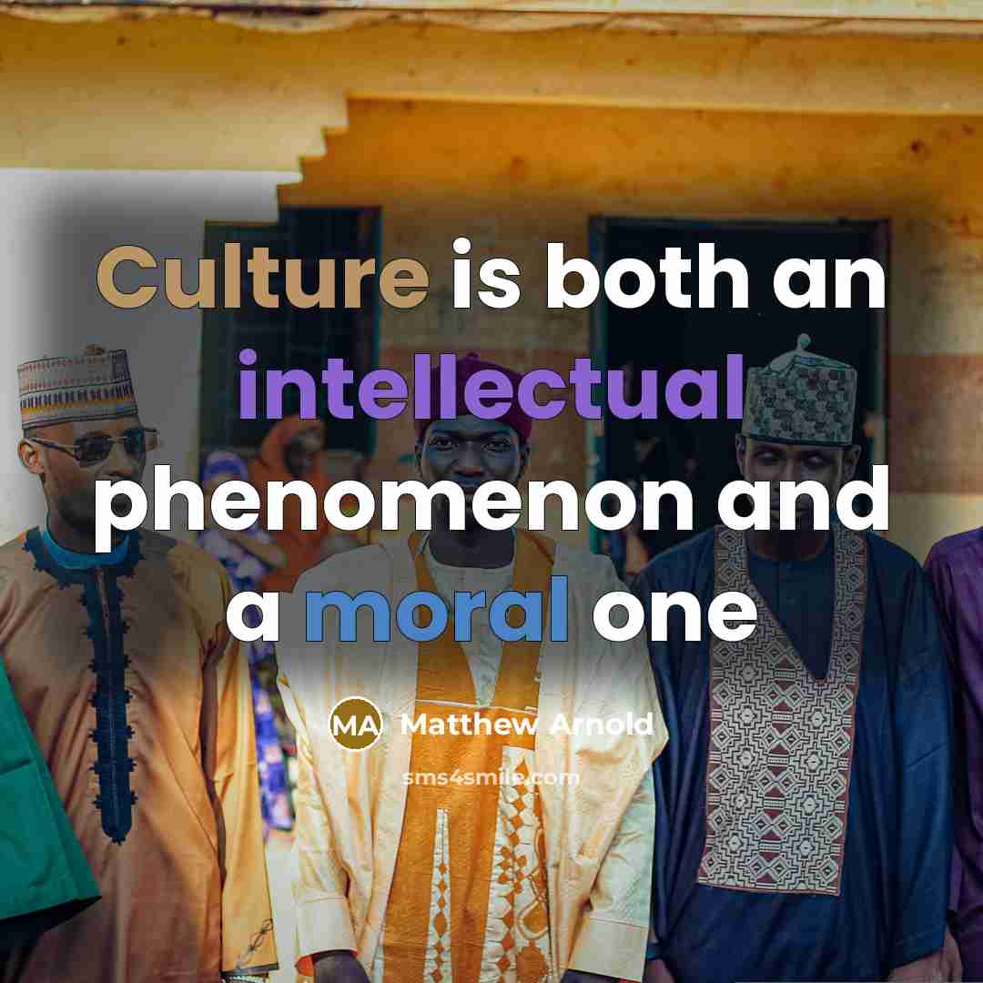 “Culture is both an intellectual phenomenon and a moral one” quote by Matthew Arnold