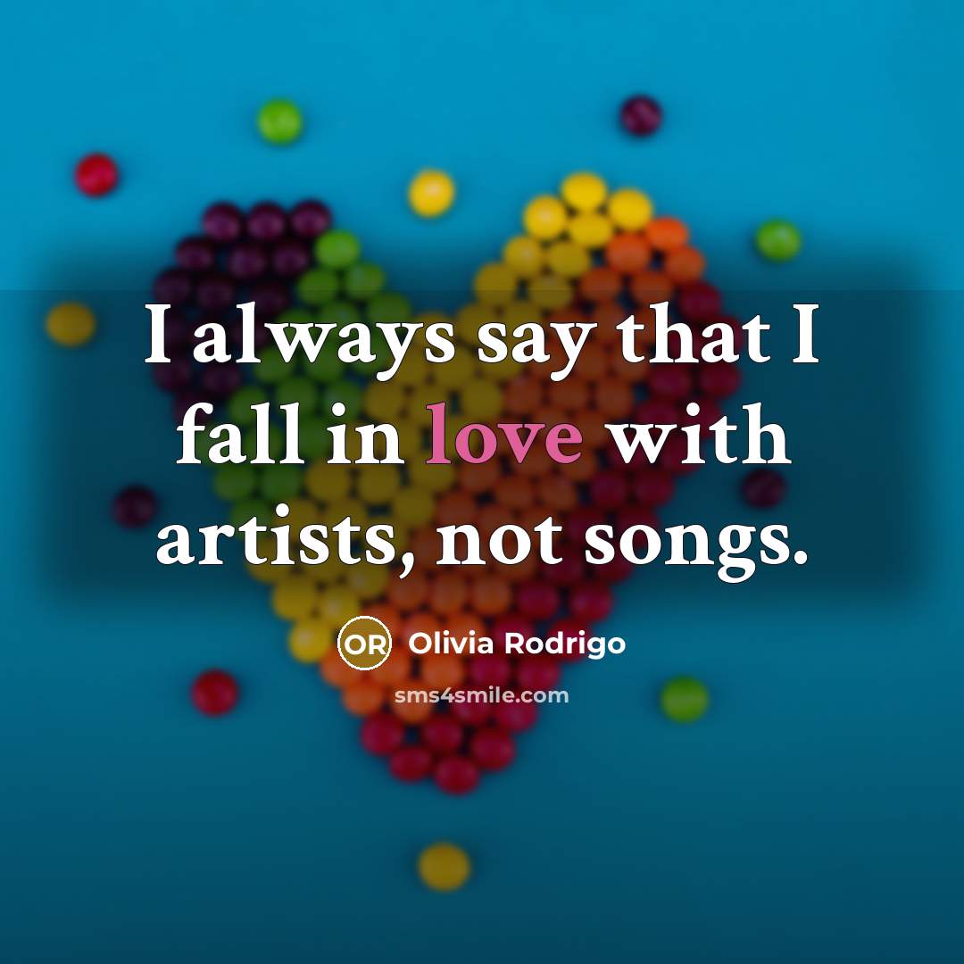 “I always say that I fall in love with artists, not songs.” quote by Olivia Rodrigo