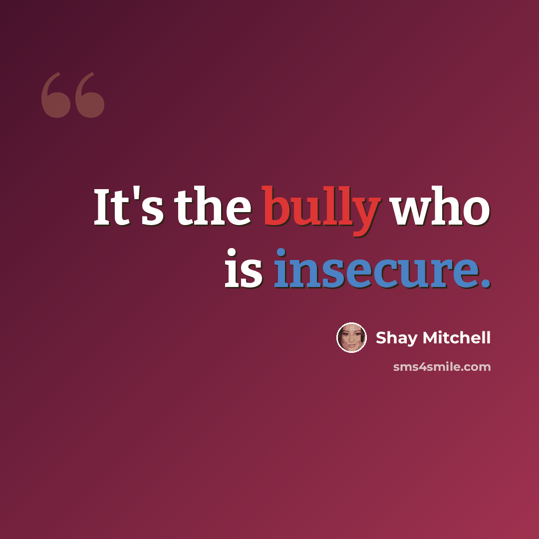 “It's the bully who is insecure.” quote by Shay Mitchell