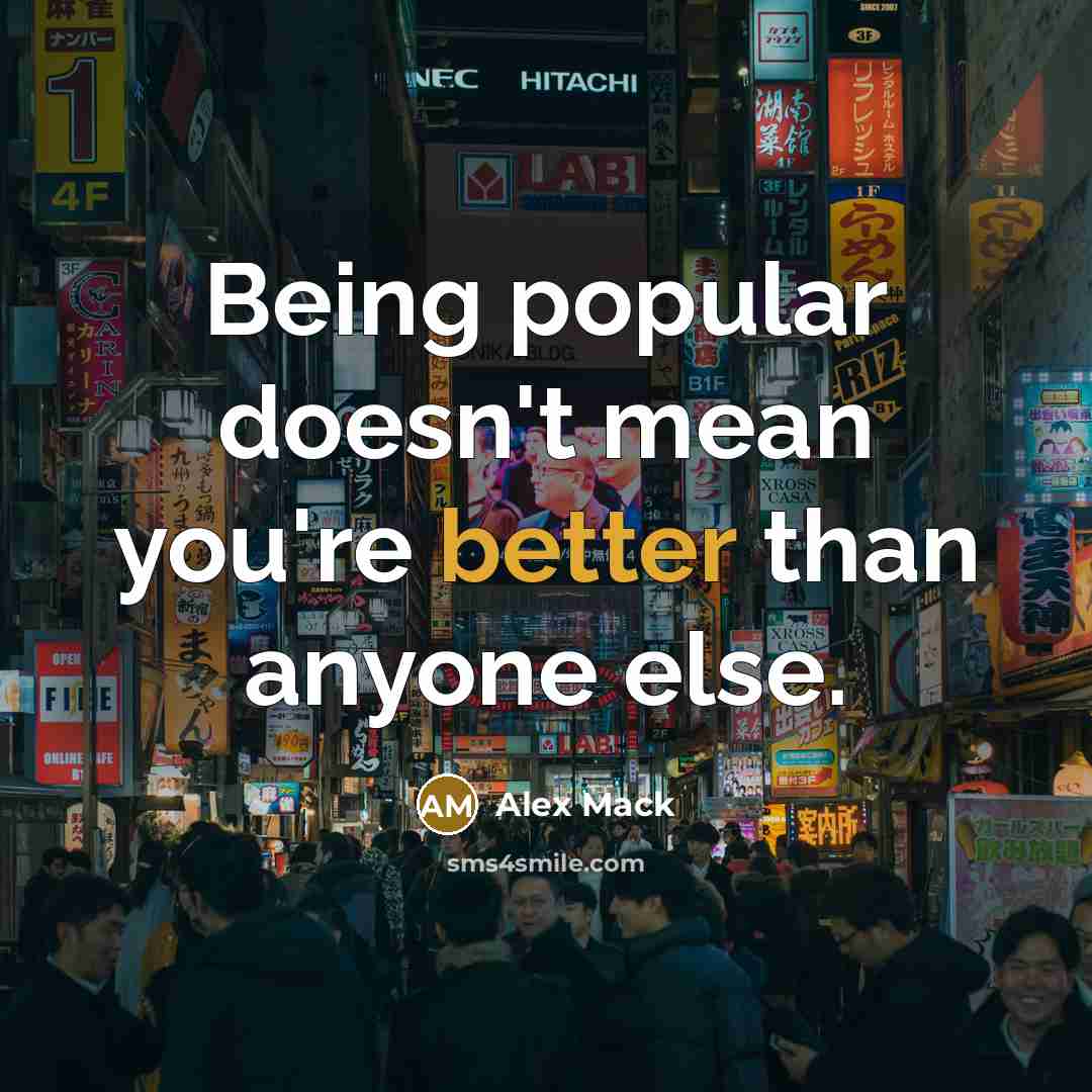 “Being popular doesn't mean you're better than anyone else.” quote by Alex Mack